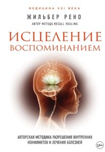 Зцілення спогадом. Авторська методика вирішення внутрішніх конфліктів і лікування хвороб