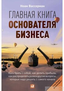 Книга: Головна книга засновника бізнесу: Кого брати з собою, як ділити прибуток, як розподіляти ролі та інші питання,