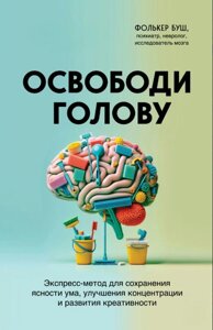 Книга: Звільни голову. Експрес-метод для збереження ясності розуму, поліпшення концентрації та розвитку креативності