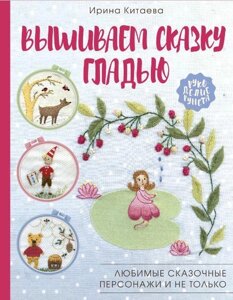 Вишиваємо казку гладдю. Улюблені казкові персонажі і не тільки