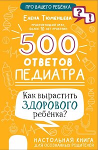 500 відповідей педіатра. Як виростити здорову дитину? Настільна книга для усвідомлених батьків