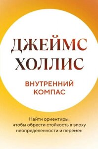 Внутрішній компас. Знайти орієнтири, щоб знайти стійкість в епоху невизначеності та змін