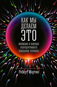 Як ми робимо це. Еволюція та майбутнє репродуктивної поведінки людини