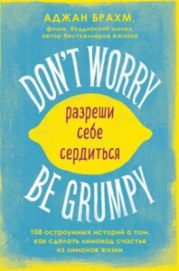 Книга: Don't worry. Be grumpy. Дозволь собі сердитися. 108 коротких історій про те, як зробити лимонад із лимонів