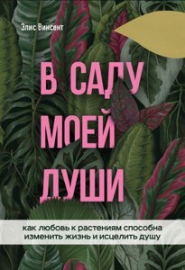 У саду моєї душі. Як любов до рослин здатна змінити життя і зцілити душу