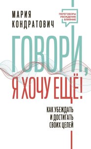 Книга: Кажи, я хочу ще! Як переконувати і досягати своїх цілей