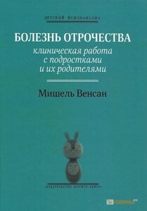 Хвороба отроцтва. Клінічна робота з підлітками та їхніми батьками