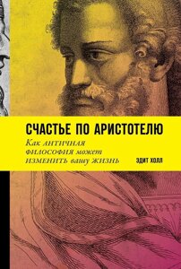 Щастя за Аристотелем: Як антична філософія може змінити ваше життя