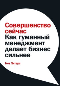 Досконалість зараз. Як гуманний менеджмент робить бізнес сильнішим