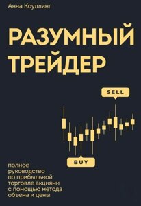 Розумний трейдер. Повне керівництво з прибуткової торгівлі акціями за допомогою методу обсягу і ціни