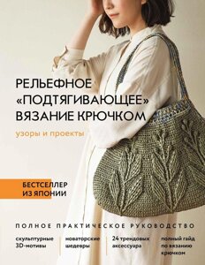 Рельєфне підтягувальне в'язання гачком. Візерунки та проекти. Повний практичний посібник