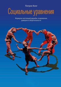 Соціальні рівняння. Формули справжньої дружби, чарівності, довіри та товариськості