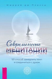 Сучасні медитації. 101 спосіб уповільнити темп і з'єднатися з духом