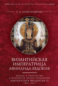 Візантійська імператриця Афінаїда-Євдокія. Життя та творчість у контексті епохи правління імператора Феодосія