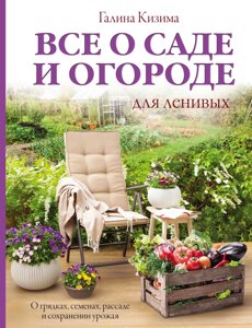 Все про сад і город для ледачих. Про грядки, насіння, розсаду і збереження врожаю