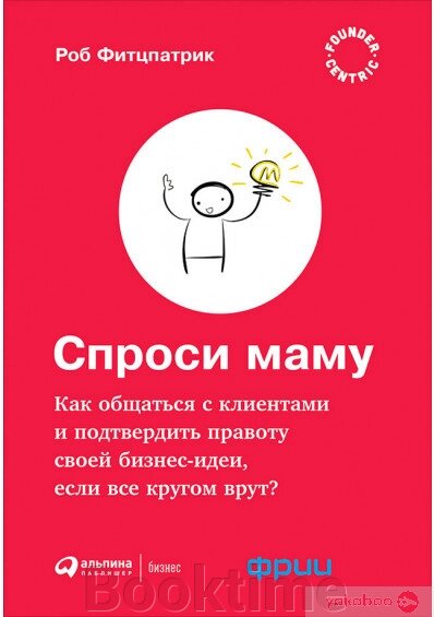 Запитай маму: Як спілкуватися з клієнтами та підтвердити правоту своєї бізнес-ідеї, якщо всі кругом брешуть? від компанії Booktime - фото 1