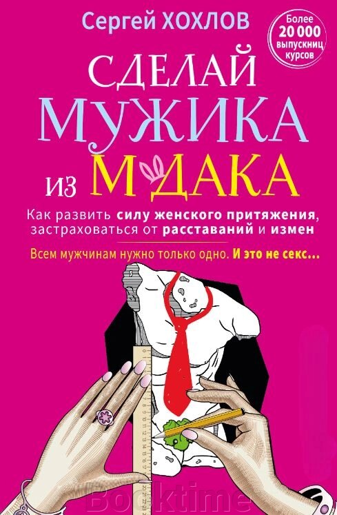 Зроби мужика з м*дака. Як розвинути силу жіночого тяжіння, застрахуватися від розставань і зрад. Усім чоловікам від компанії Booktime - фото 1