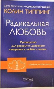 Радикальне кохання. Керівництво для розкриття духовного виміру у коханні та житті. Колін Типпінг.