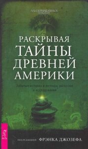 Розкриваючи таємниці давньої Америки. Забуті історії та легенди, розкопки і дослідження. Джозеф Ф.