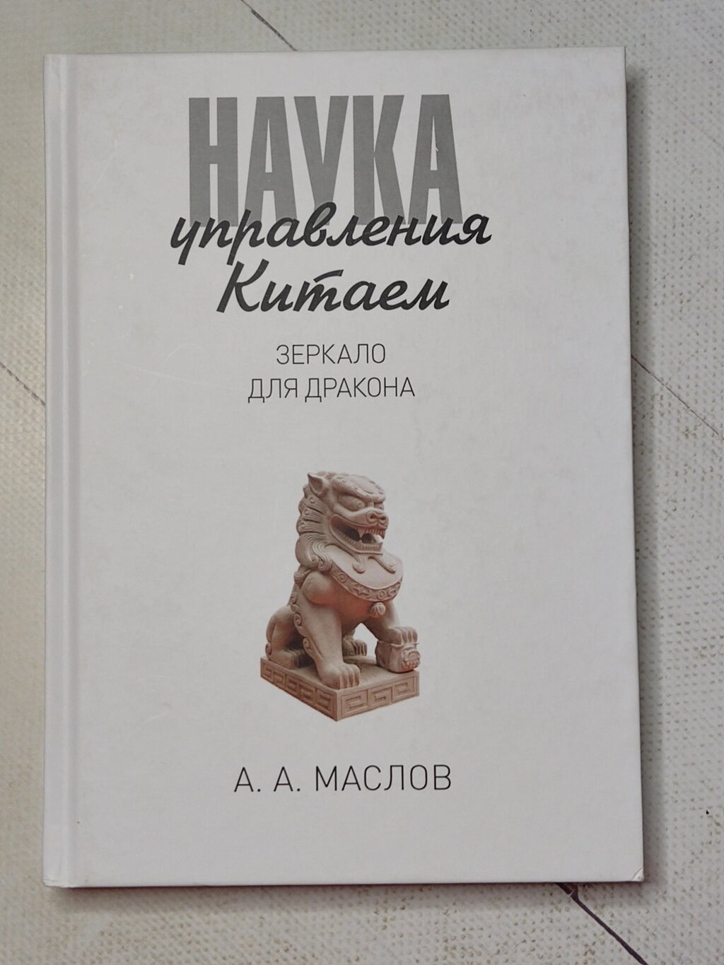 А. А.Маслов "Наука управління Китаєм. Дзеркало для дракона" від компанії ФОП Роменський Р, Ю. - фото 1