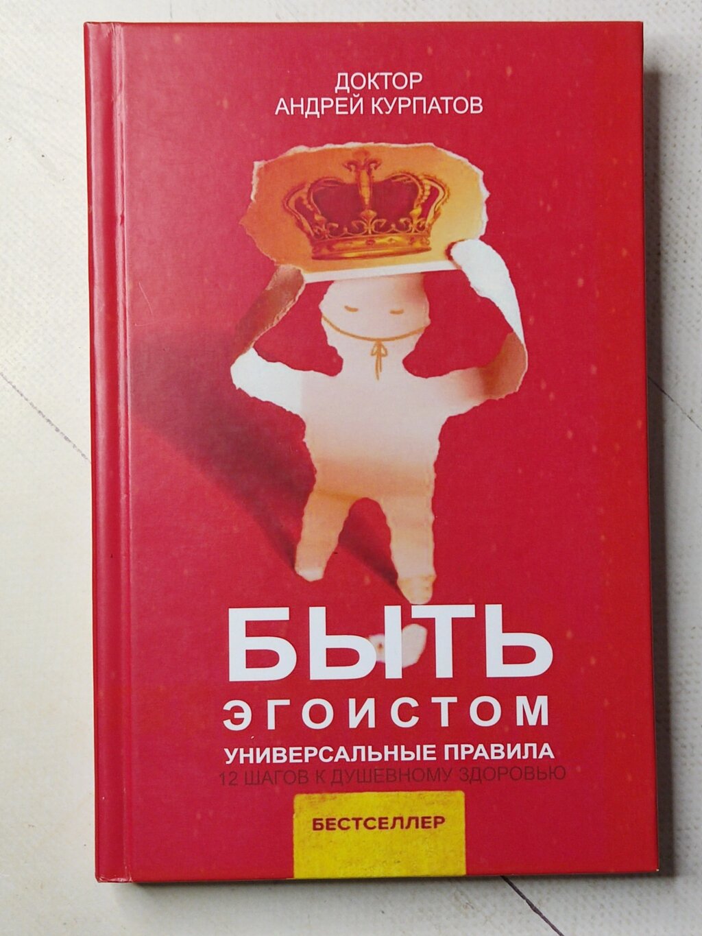 Андрій Курпатов "Бути егоїстом. Універсальні правила. 12 кроків до душевного здоров'я" (тверда обл.) від компанії ФОП Роменський Р, Ю. - фото 1