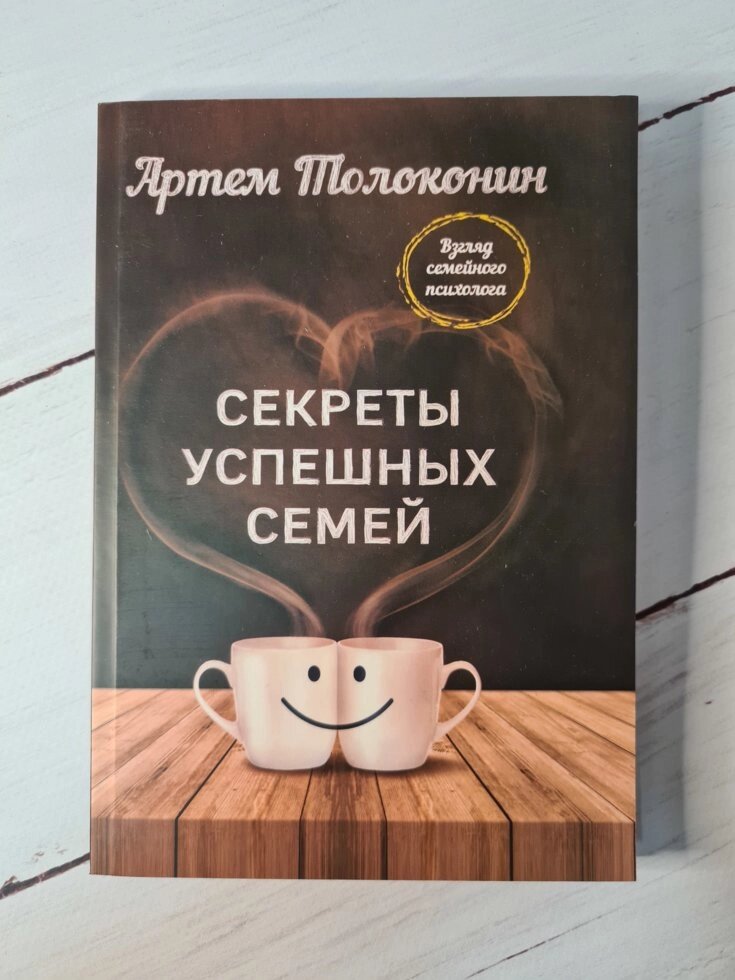 Артем Толоконін "Секрети успішних родин. Погляд сімейного психолога" від компанії ФОП Роменський Р, Ю. - фото 1