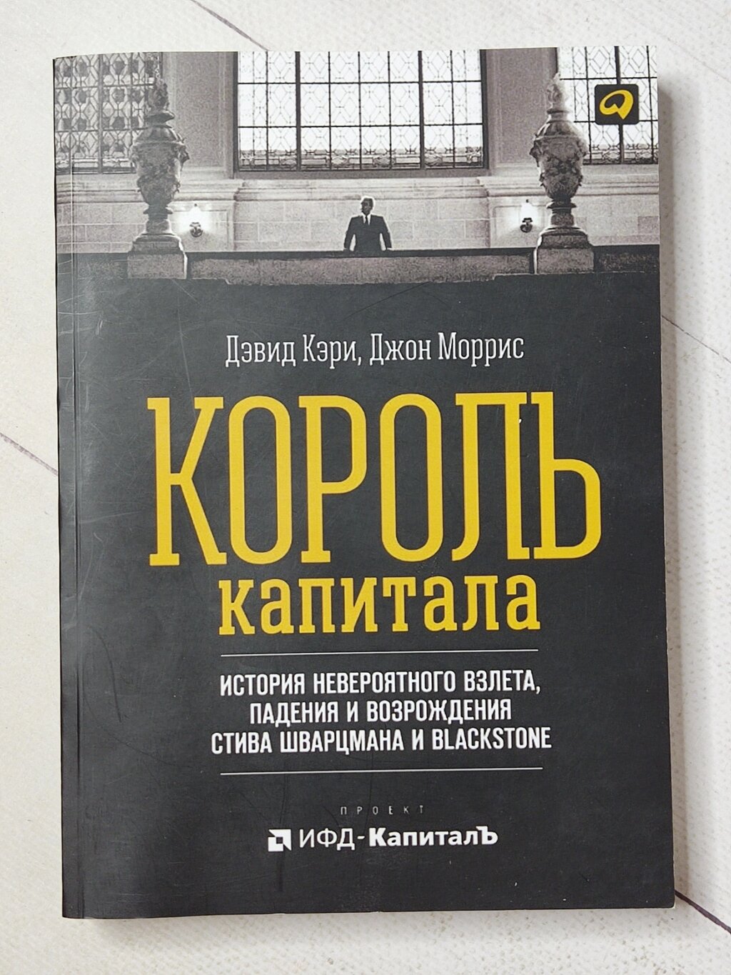 Девід Кері "Король капіталу. Історія неймовірного зльоту, падіння та відродження Стіва Шварцмана та Blackstone" від компанії ФОП Роменський Р, Ю. - фото 1