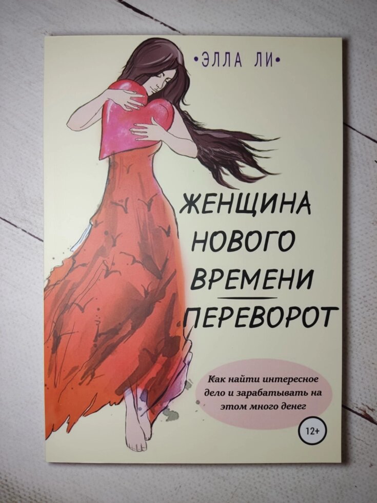 Елла Лі "Жінка нового часу. Переворот. Як знайти цікаву справу і заробляти на цьому багато грошей" від компанії ФОП Роменський Р, Ю. - фото 1