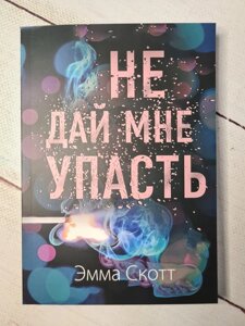 Емма Скотт "Не дай мені впасти"