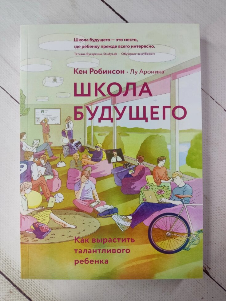 Кен Робінсон "Школа майбутнього. Як виростити талановиту дитину" від компанії ФОП Роменський Р, Ю. - фото 1