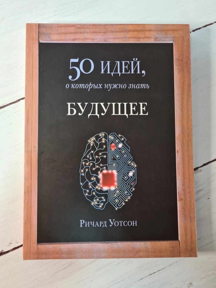 Книга "50 Ідей про які потрібно знати. Майбутнє" Річард Уотсон від компанії ФОП Роменський Р, Ю. - фото 1