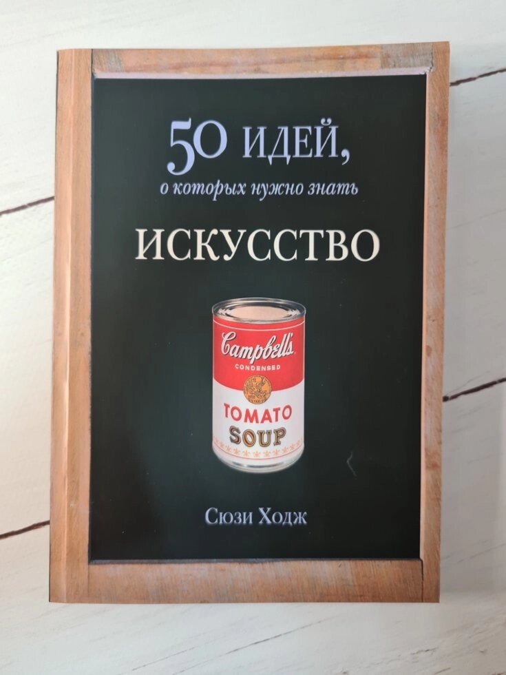 Книга "50 Ідей про які потрібно знати. Мистецтво" Сюзі Ходж від компанії ФОП Роменський Р, Ю. - фото 1