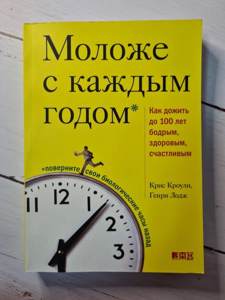 "Молодший з кожним роком: Як дожити до 100 років бадьорим, здоровим, щасливим" Кріс Кроулі, Генрі Лодж від компанії ФОП Роменський Р, Ю. - фото 1