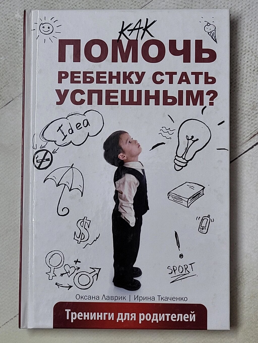 Оксана Лаврик, Ірина Ткаченко "Допомогти дитині стати успішною? Тренінги для батьків" від компанії ФОП Роменський Р, Ю. - фото 1