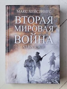 Макс Хейстінгс "Друга світова війна Пекло на землі"