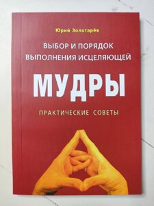 Юрій Золотарьов "Вибір та порядок виконання зцілюючої мудрі. Практичні поради"