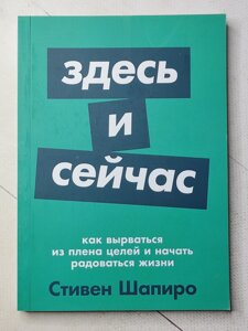 Стівен Шапіро "Тут і зараз. Як вирватися з полону цілей і почати радіти життю"