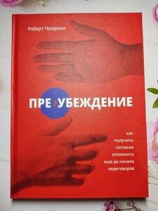 Роберт Чалдіні "Переконання. Як отримати згоду опонента ще до початку переговорів"