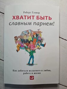 Роберт Гловер "Досить бути славним хлопцем! Як домогтися бажаного в любові, роботі і житті" (м'яка обл)