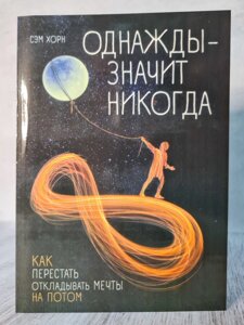 Сем Хорн "Одного разу - значить ніколи. Як перестати відкладати мрії на потім"