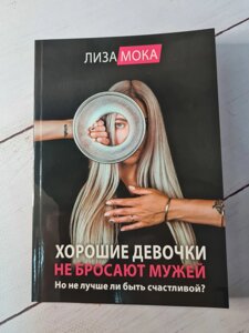 Хороші дівчатка не кидають чоловіків. Але чи не краще бути щасливою? Ліза Мока