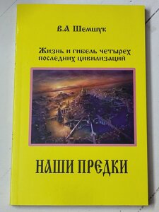 В. А. Шемшук "Наші предки. Життя та загибель чотирьох останніх цивілізацій"