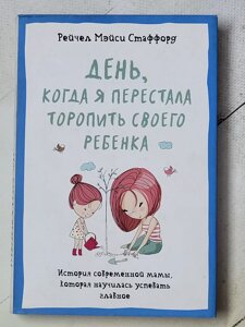 Рейчел Мейсі Стаффорд "День, коли я перестала квапити свою дитину" (тверда обл.)