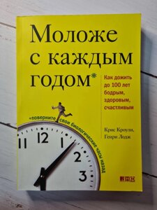 "Молодший з кожним роком: Як дожити до 100 років бадьорим, здоровим, щасливим" Кріс Кроулі, Генрі Лодж