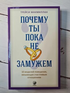 Макміллан Трейсі "Чому ти поки незаміжня: 10 моделей поведінки, що заважають щасливим відносинам"