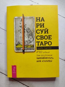 Арабо Саргсян "Намалюй своє Таро. 780 ідей для створення індивідуальної колоди"