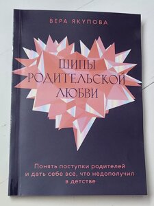 Віра Якупова "Шипи батьківського кохання. Зрозуміти вчинки батьків і дати собі все, що недоотримав у дитинстві"