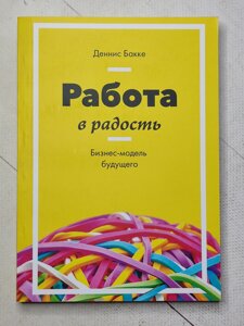 Денніс Бакке "Робота на радість. Бізнес-модель майбутнього"