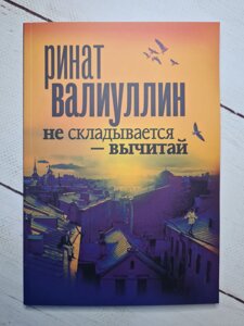 Рінат Валіуллін "Чи не складається - віднімається