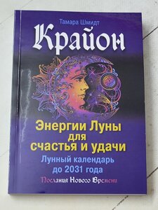 Тамара Шмідт "Крайон. Енергії місяця для щастя та удачі. Місячний календар до 2031 року"